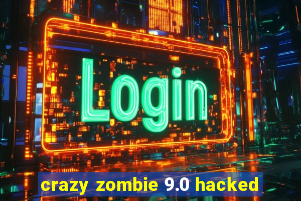 crazy zombie 9.0 hacked